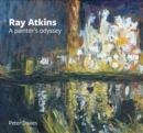 Image for Ray Atkins: a Painter&#39;s Odyssey : 1958-2022