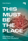 Image for This must be the place  : how music can make your city better