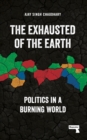 Image for The exhausted of the Earth  : politics in a burning world