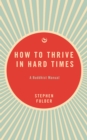 Image for How to Thrive in Hard Times : A Buddhist Manual