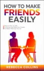 Image for How To Make Friends Easily: Discover How To Talk To Anyone And Make New Friends, No Matter What Age You Are