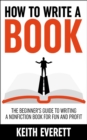 Image for How To Write A Book: The Beginner&#39;s Guide To Writing A Nonfiction Book For Fun And Profit