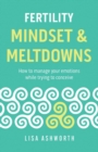 Image for Fertility : Mindset &amp; Meltdowns: How to Manage Your Emotions While Trying to Conceive
