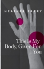 Image for This Is My Body, Given For You