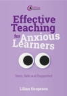 Image for Effective teaching for anxious learners  : seen, safe and supported