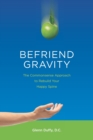 Image for Befriend Gravity : The Commonsense Approach to Rebuild Your Happy Spine