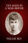 Image for Ten Days in a Mad-House: The Original 1887 Edition (Nellie Bly&#39;s Experience on Blackwell&#39;s Island)