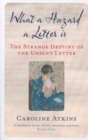 Image for What a hazard a letter is  : the strange destiny of the unsent letter