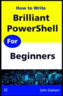 Image for Brilliant PowerShell for Beginners : A complete guide to PowerShell scripting for beginners