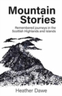 Image for Mountain stories  : remembered journeys in the Scottish Highlands