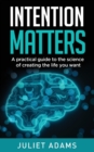 Image for Intention Matters : The science of creating the life you want