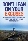 Image for Don&#39;t lean on your excuses  : a world champion&#39;s courageous story that inspires living with no regrets