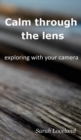 Image for Calm through the lens  : exploring with your camera