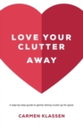 Image for Love Your Clutter Away : A step-by-step guide to gently letting clutter go for good.