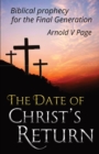 Image for The Date of Christ&#39;s Return : Biblical prophecy for the Final Generation