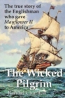 Image for The Wicked Pilgrim : The true story of the Englishman who gave Mayflower II to America