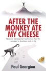 Image for After The Monkey Ate My Cheese : Personal development advice on how to achieve success in business and in life