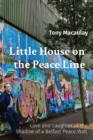 Image for Little House on the Peace Line : Love and Laughter in the Shadow of a Belfast Peace Wall