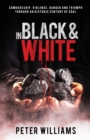 Image for In Black &amp; White : Comradeship, violence, danger and triumph through an historic century of coal