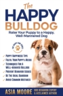 Image for The Happy English (British) Bulldog : Raise Your Puppy to a Happy, Well-Mannered Dog