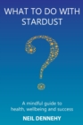 Image for What to do with Stardust? : A mindful guide to health, well-being and success