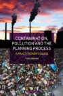Image for Contamination, pollution &amp; the planning process  : a practitioner&#39;s guide