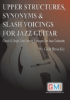 Image for Upper Structures, Synonyms &amp; Slash Voicings for Jazz Guitar : Chord &amp; Single Line Soloing Concepts For Jazz Guitarists