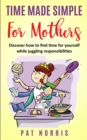 Image for Time Made Simple For Mothers : Discover how to find time for yourself while juggling responsibilities