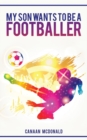 Image for My Son Wants To Be A Footballer : A Must Read For Any Parent
