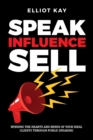 Image for Speak Influence Sell : Winning The Hearts and Minds of Your Ideal Clients Through Public Speaking