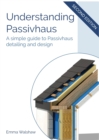 Image for Understanding Passivhaus  : a simple guide to Passivhaus detailing and design