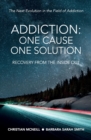 Image for Addiction : One Cause, One Solution: One Cause, One Solution: The Next Evolution In The Field Of Addiction