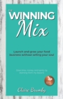 Image for The winning mix  : launch and grow your food business without selling your soul