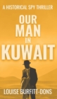 Image for Our Man In Kuwait : A tense historical spy thriller based on true events behind 1960s Cold War espionage in the Middle East
