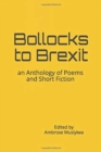 Image for Bollocks to Brexit : an Anthology of Poems and Short Fiction