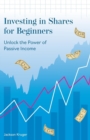 Image for Investing in Shares for Beginners : Unlock the Power of Passive Income