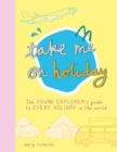 Image for Take me on holiday  : the young explorer&#39;s guide to every holiday in the world