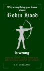 Image for Why Everything You Know about Robin Hood Is Wrong