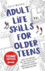 Image for Adult Life Skills for Older Teens, Home Edition : Learn to Cook, Maintain a Home, and Everything You Need to Know About Renting, Forming Healthy Relationships, and Knowing Your Worth. (Vol. 1)