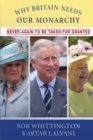 Image for Why Britain Needs Our Monarchy : Never Again To Be Taken For Granted
