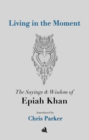 Image for Living in the Moment: The Sayings &amp; Wisdom of Epiah Khan