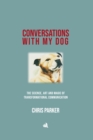 Image for Conversations with my Dog : The Science, Art and Magic of Transformational Communication