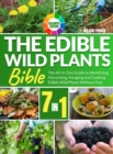 Image for The Edible Wild Plants Bible : [7 In 1] The All-In-One Guide to Identifying, Harvesting, Foraging and Cooking Edible Wild Plants Without Fear Colorful Edition