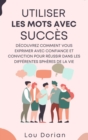 Image for Utiliser les Mots avec Succes : Decouvrez Comment Vous Exprimer Avec Confiance et Conviction pour Reussir dans les Differentes Spheres de la Vie