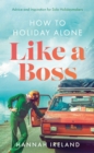 Image for How to Holiday Alone Like a Boss: Advice and Inspiration for Solo Holidaymakers