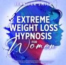 Image for Extreme Weight Loss Hypnosis For Women: Self-Hypnotic Gastric Band, Guided Meditations &amp; Affirmations For Rapid Fat Burn, Mindful Eating Habits &amp; Rewiring Your Brain