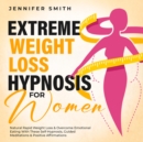 Image for Extreme Weight Loss Hypnosis For Women: Rapid Fat Burn &amp; Overcoming Emotional Eating &amp; Food Addiction With These Self-Hypnosis, Guided Meditations &amp; Positive Affirmations