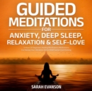Image for Guided Meditations For Anxiety, Deep Sleep, Relaxation &amp; Self-Love: 5 Hours Of Beginners Healing Mindfulness Meditations For Raising Your Vibration, Stress Relief &amp; Overthinking: Develop Effective Communication Abilities, Overcome Awkwardness, Talk To Anyone, Make Friends &amp; Create Deeper Connections