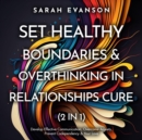 Image for Set Healthy Boundaries &amp; Overthinking In Relationships Cure (2 in 1): Develop Effective Communication, Overcome Anxiety, Prevent Co-Dependency &amp; Your Love: Develop Effective Communication, Overcome Anxiety, Prevent Co-dependency &amp; Your Love: Develop Effective Communication, Overcome Anxiety, Prevent Codependency &amp; Your Love
