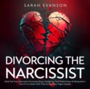 Image for Divorcing The Narcissist: Break Free From Narcissistic Emotional Abuse, Gaslighting, Toxic Relationships &amp; Manipulation- How To Co-Parent With Them &amp; Why They Target Empaths